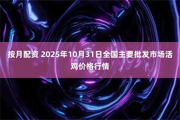 按月配资 2025年10月31日全国主要批发市场活鸡价格行情